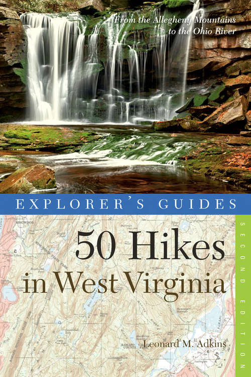 Book cover of Explorer's Guide 50 Hikes in West Virginia: Walks, Hikes, and Backpacks from the Allegheny Mountains to the Ohio River (Second Edition)  (Explorer's 50 Hikes)