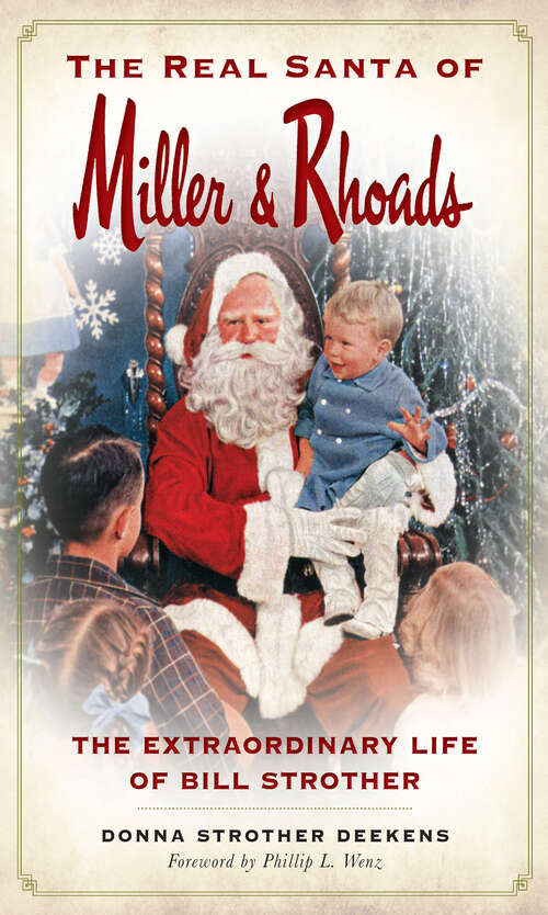 Real Santa of Miller & Rhoads, The: The Extraordinary Life of Bill Strother
