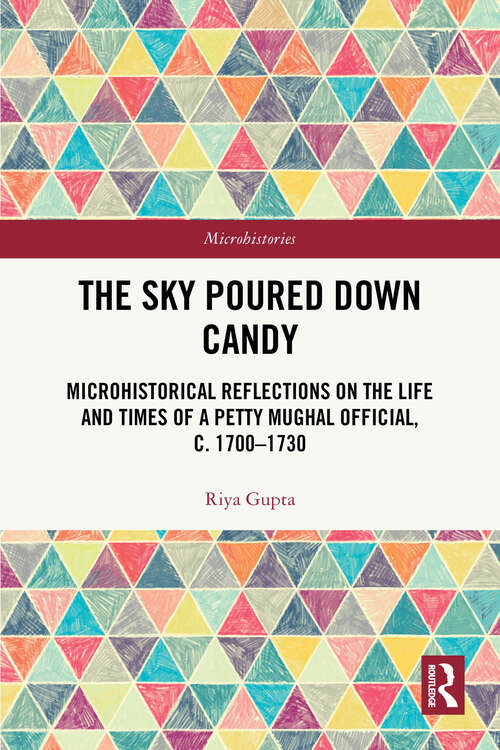 Book cover of The Sky Poured Down Candy: Microhistorical Reflections on the Life and Times of a Petty Mughal Official, c. 1700–1730 (1) (Microhistories)