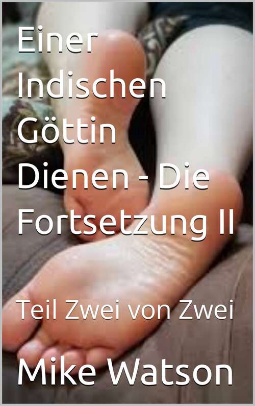 Book cover of Einer Indischen Göttin Dienen - Die Fortsetzung II: Teil Zwei von Zwei