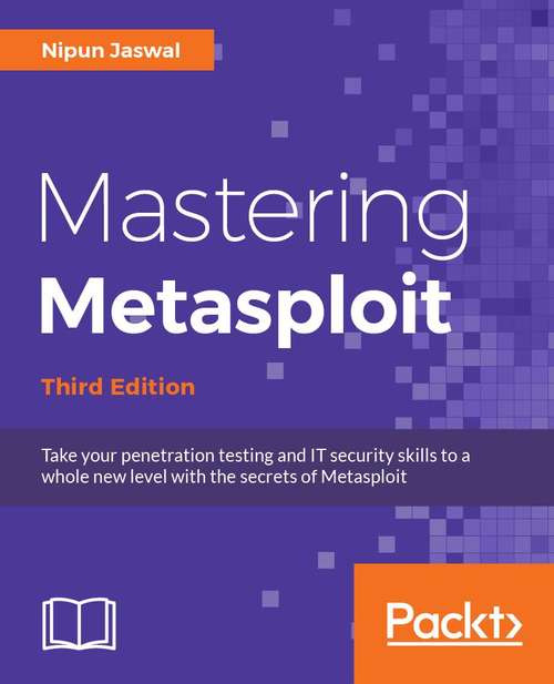 Mastering Metasploit,: Take your penetration testing and IT security skills to a whole new level with the secrets of Metasploit, 3rd Edition