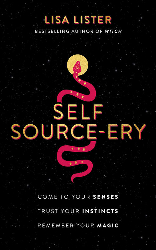 Book cover of Self Source-ery: Come to Your Senses. Trust Your Instincts. Remember Your Magic.