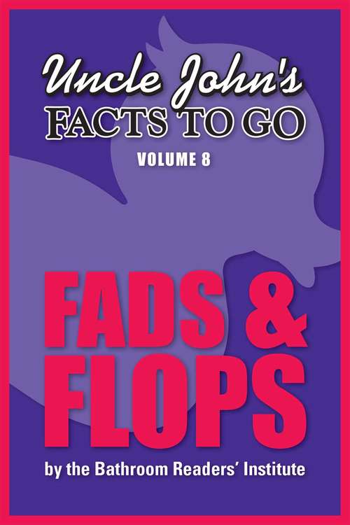 Book cover of Uncle John's Facts to Go Fads & Flops (Facts to Go #8)
