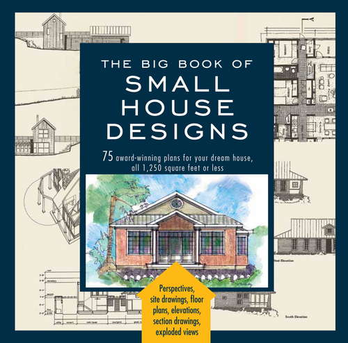 Book cover of Big Book of Small House Designs: 75 Award-Winning Plans for Your Dream House, 1,250 Square Feet or Less