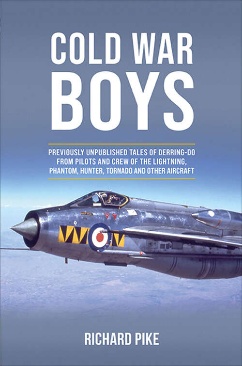 Book cover of Cold War Boys: Previously Unpublished Tales of Derring-Do from Pilots and Crew of the Lightning, Phantom, Hunter, Tornado and Other Aircrafts
