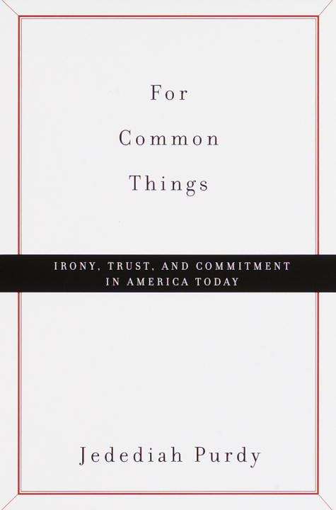 For Common Things: Irony, Trust and Commitment in America Today