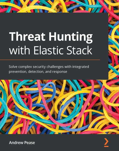 Book cover of Threat Hunting with Elastic Stack: Solve complex security challenges with integrated prevention, detection, and response