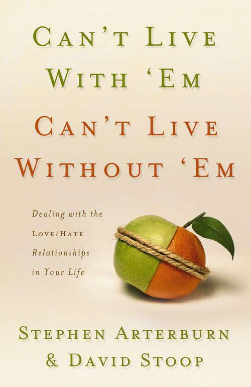 Can't Live with 'Em, Can't Live without 'Em: Dealing With the Love/Hate Relationships in Your Life