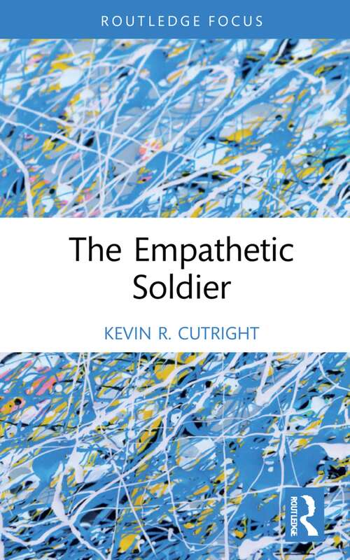 Book cover of The Empathetic Soldier (War, Conflict and Ethics)