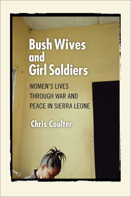 Bush Wives and Girl Soldiers: Women's Lives Through War and Peace in Sierra Leone