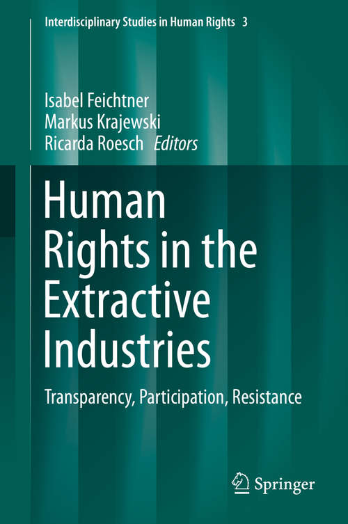 Human Rights in the Extractive Industries: Transparency, Participation, Resistance (Interdisciplinary Studies in Human Rights #3)