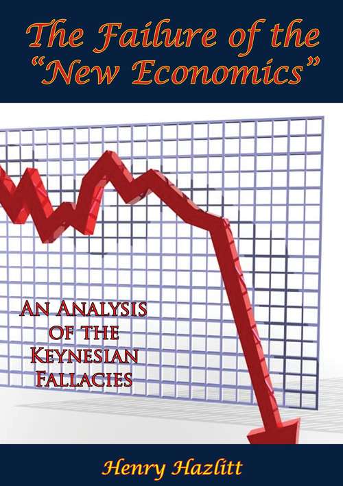Book cover of The Failure of the "New Economics": An Analysis of the Keynesian Fallacies