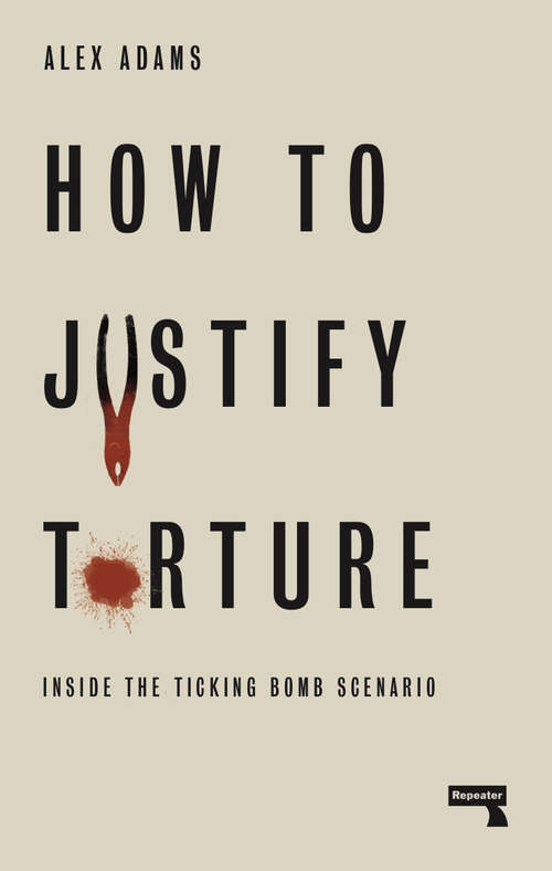 Book cover of How to Justify Torture: Inside the Ticking Bomb Scenario