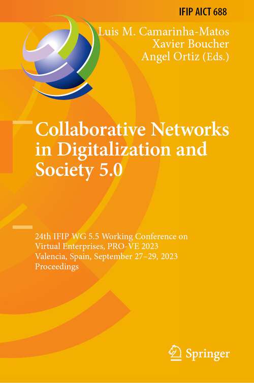 Book cover of Collaborative Networks in Digitalization and Society 5.0: 24th IFIP WG 5.5 Working Conference on Virtual Enterprises, PRO-VE 2023, Valencia, Spain, September 27–29, 2023, Proceedings (1st ed. 2023) (IFIP Advances in Information and Communication Technology #688)