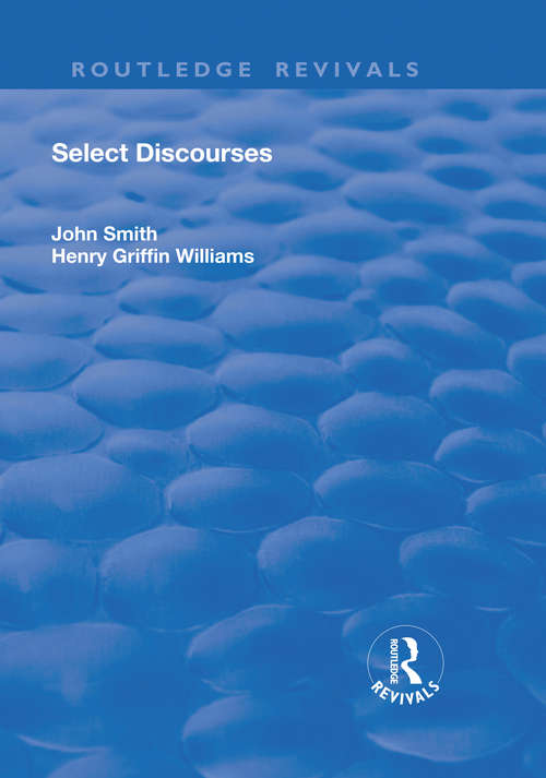 Select Discourses: Treating, 1. Of The True Way Or Method Of Attaining To Divine Knowledge, 2. Of Superstition, 3. Of Atheism, 4. Of The Immortality Of The Soul, 5. Of The Existence And Nature Of God (classic Reprint) (Routledge Revivals)