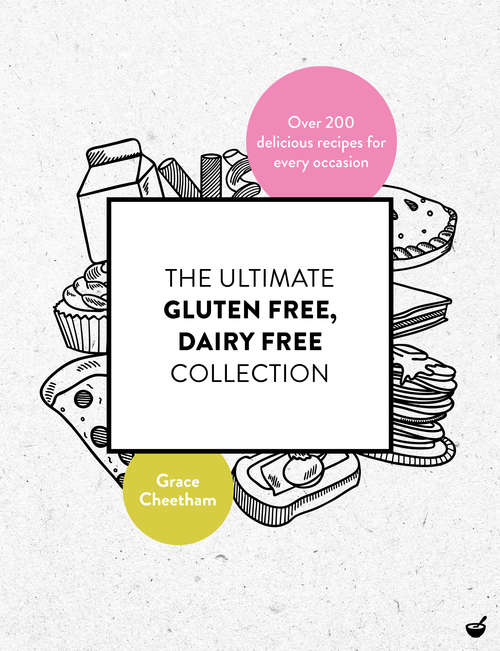 Book cover of The Ultimate Gluten Free, Dairy Free Collection: Over 200 delicious, free from recipes for every occasion