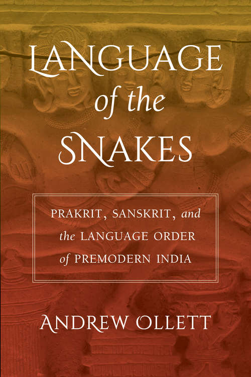 Book cover of Language of the Snakes: Prakrit, Sanskrit, and the Language Order of Premodern India