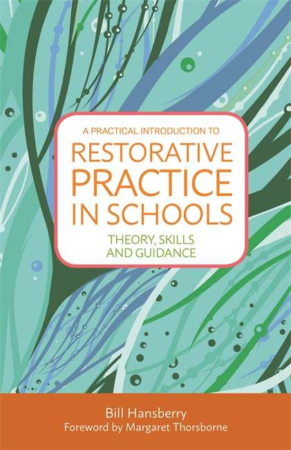 A Practical Introduction to Restorative Practice in Schools: Theory, Skills and Guidance