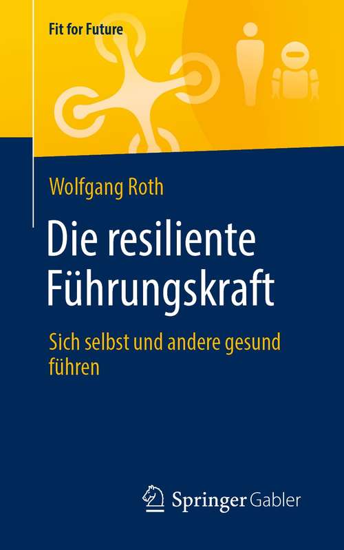 Book cover of Die resiliente Führungskraft: Sich selbst und andere gesund führen (1. Aufl. 2021) (Fit for Future)