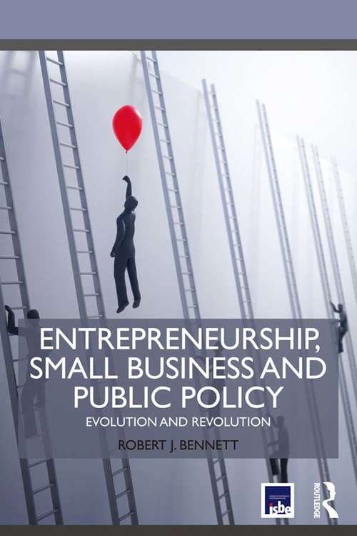 Entrepreneurship, Small Business and Public Policy: Evolution and revolution (Routledge Masters in Entrepreneurship)