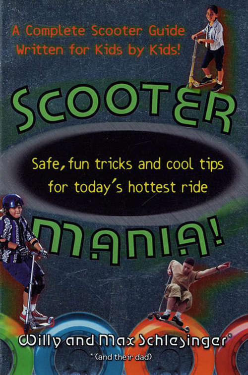Book cover of Scooter Mania!: Safe, Fun Tricks and Cool Tips for Today's Hottest Ride