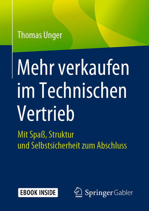Book cover of Mehr verkaufen im Technischen Vertrieb: Mit Spaß, Struktur und Selbstsicherheit zum Abschluss (1. Aufl. 2020)