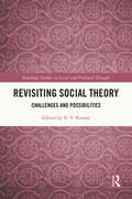 Revisiting Social Theory: Challenges and Possibilities (Routledge Studies in Social and Political Thought)