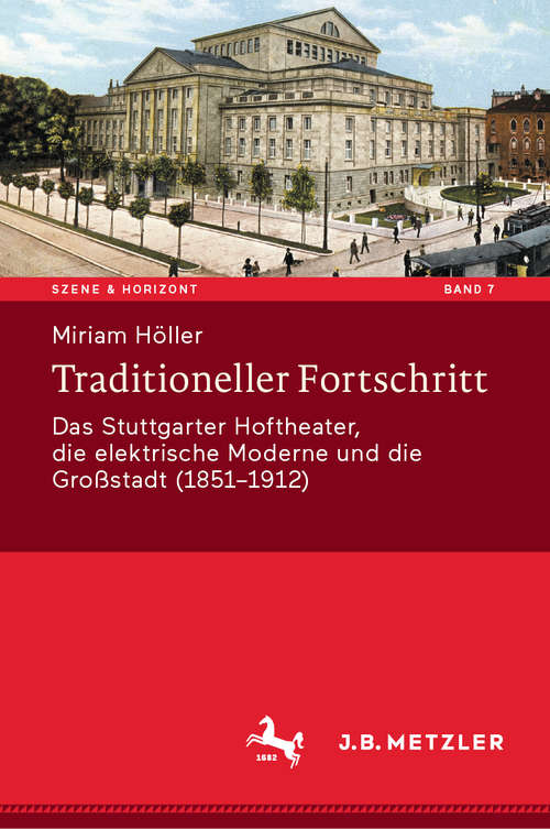 Book cover of Traditioneller Fortschritt: Das Stuttgarter Hoftheater, die elektrische Moderne und die Großstadt (1851-1912) (1. Aufl. 2020) (Szene & Horizont. Theaterwissenschaftliche Studien #7)