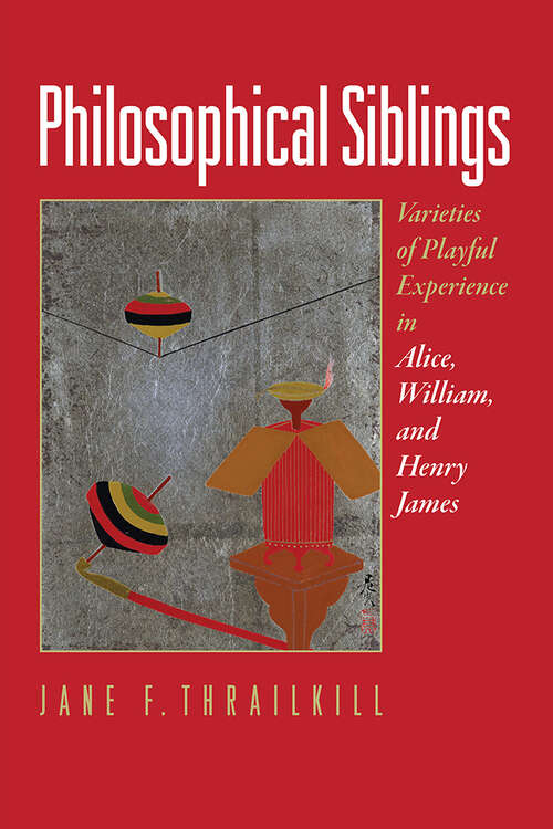 Book cover of Philosophical Siblings: Varieties of Playful Experience in Alice, William, and Henry James