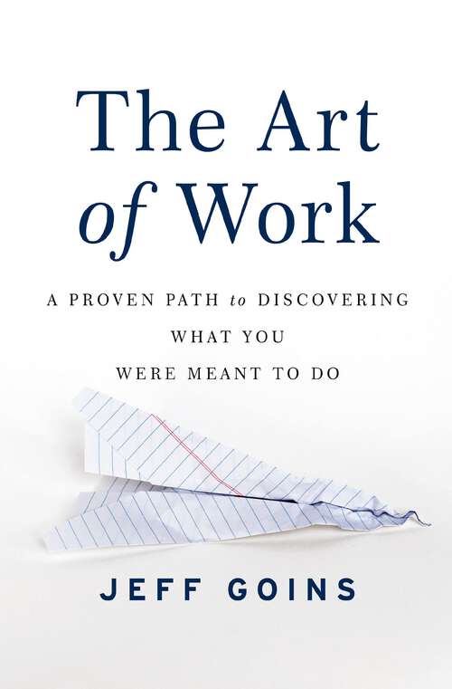 Book cover of The Art of Work: A Proven Path to Discovering What You Were Meant to Do