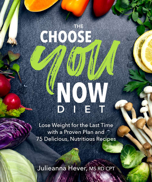 Book cover of The Choose You Now Diet: Lose Weight for the Last Time with a Proven Plan and 75 Delicious, Nutritious Re