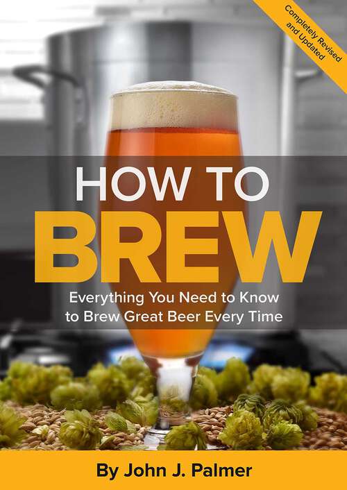 Book cover of How To Brew: Everything You Need to Know to Brew Great Beer Every Time (4th Edition)