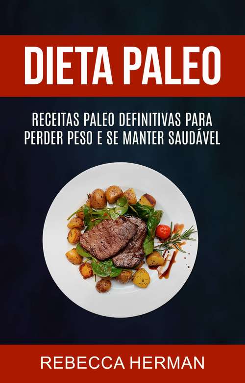 Book cover of Dieta Paleo: receitas Paleo definitivas para perder peso e se manter saudável