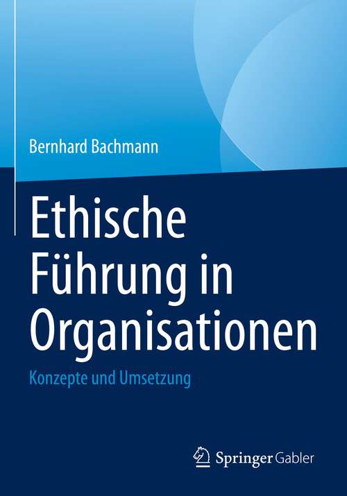 Book cover of Ethische Führung in Organisationen: Konzepte und Umsetzung (1. Aufl. 2022)