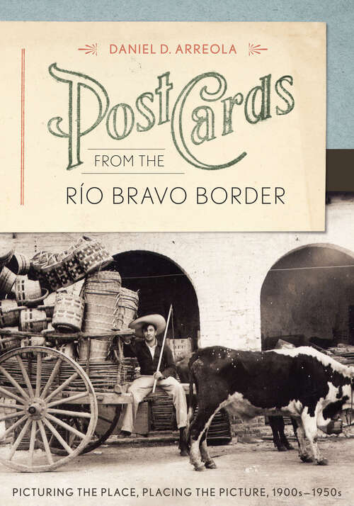 Book cover of Postcards from the Río Bravo Border: Picturing the Place, Placing the Picture, 1900s-1950s