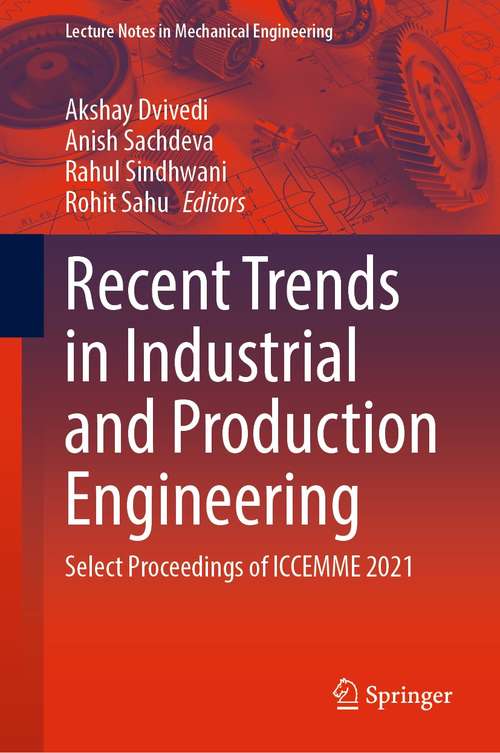 Recent Trends in Industrial and Production Engineering: Select Proceedings of ICCEMME 2021 (Lecture Notes in Mechanical Engineering)
