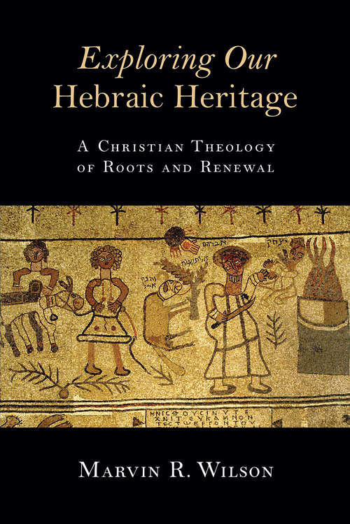 Book cover of Exploring Our Hebraic Heritage: A Christian Theology of Roots and Renewal