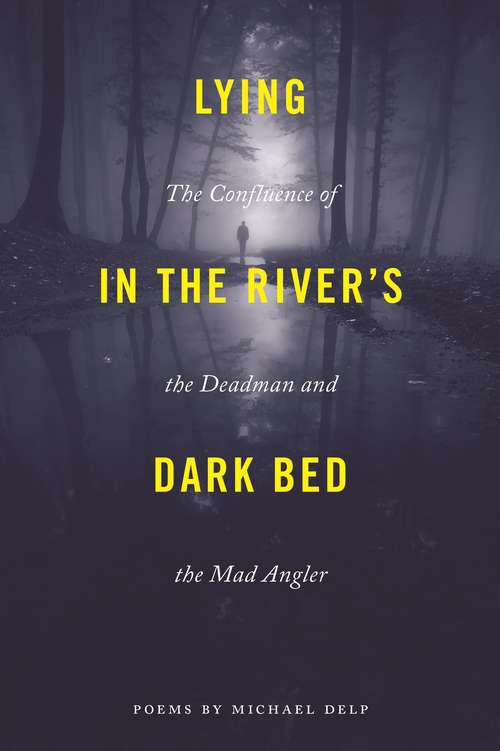 Book cover of Lying in the River's Dark Bed: The Confluence of the Deadman and the Mad Angler (Made in Michigan Writers Series)