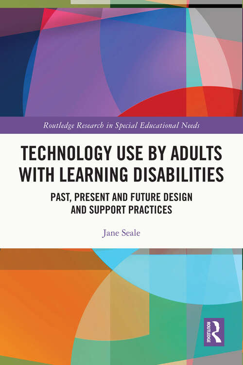 Technology Use by Adults with Learning Disabilities: Past, Present and Future Design and Support Practices (Routledge Research in Special Educational Needs)
