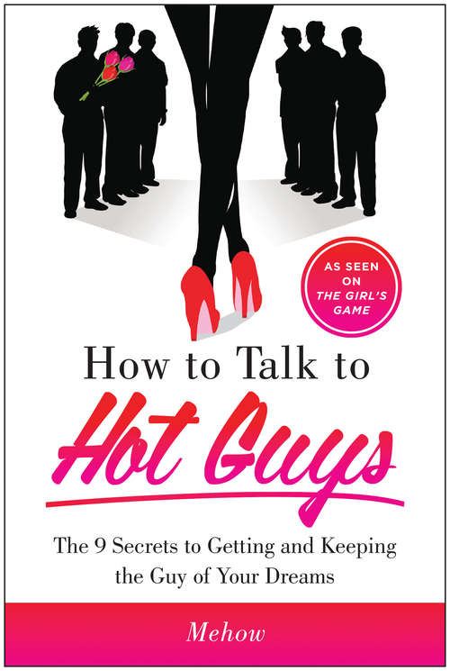 Book cover of How to Talk to Hot Guys: The 9 Secrets to Getting and Keeping the Guy of Your Dreams