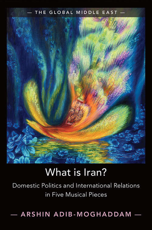 Book cover of What is Iran?: Domestic Politics and International Relations in Five Musical Pieces (The Global Middle East #15)