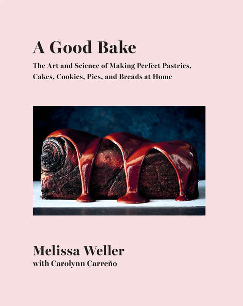Book cover of A Good Bake: The Art and Science of Making Perfect Pastries, Cakes, Cookies, Pies, and Breads at Home: A Cookbook