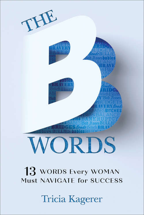 Book cover of The B Words: 13 Words Every Woman Must Navigate for Success