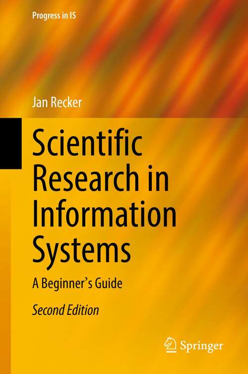 Book cover of Scientific Research in Information Systems: A Beginner's Guide (2nd ed. 2021) (Progress in IS)
