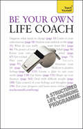 Be Your Own Life Coach: A practical, inspirational guide to improving every area of your life