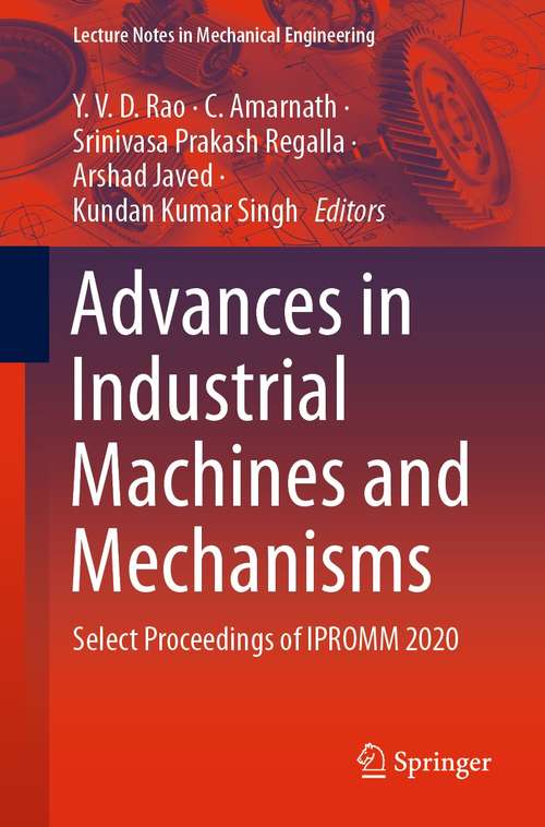 Advances in Industrial Machines and Mechanisms: Select Proceedings of IPROMM 2020 (Lecture Notes in Mechanical Engineering)