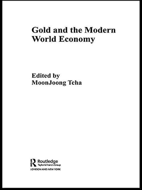 Gold and the Modern World Economy (Routledge Studies in the Modern World Economy)