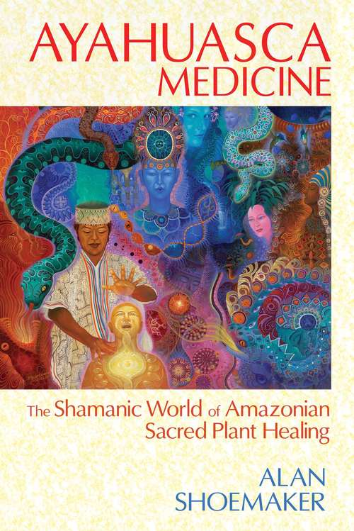 Book cover of Ayahuasca Medicine: The Shamanic World of Amazonian Sacred Plant Healing