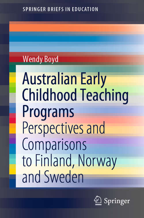 Australian Early Childhood Teaching Programs: Perspectives and Comparisons to Finland, Norway and Sweden (SpringerBriefs in Education)