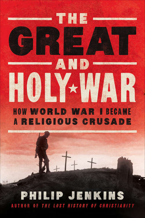 Book cover of The Great and Holy War: How World War I Became a Religious Crusade